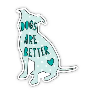 Dogs Are Better - 3" vinyl sticker