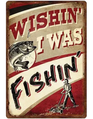 TIN SIGN - WISHIN' I WAS FISHIN'